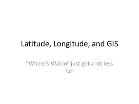 Latitude, Longitude, and GIS
