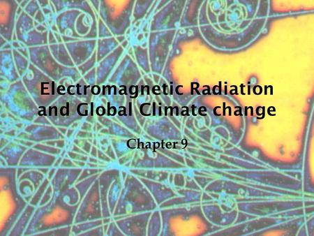Electromagnetic Radiation and Global Climate change Chapter 9.