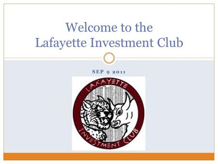 SEP 9 2011 Welcome to the Lafayette Investment Club.