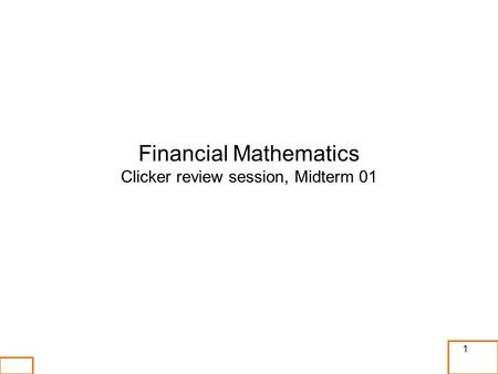 Financial Mathematics Clicker review session, Midterm 01 1.