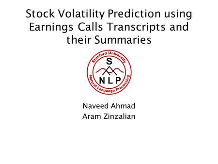 Stock Volatility Prediction using Earnings Calls Transcripts and their Summaries Naveed Ahmad Aram Zinzalian.