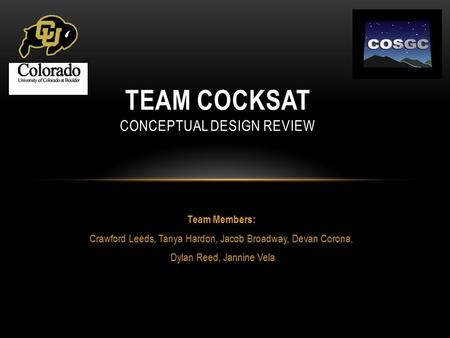 Team Members: Crawford Leeds, Tanya Hardon, Jacob Broadway, Devan Corona, Dylan Reed, Jannine Vela TEAM COCKSAT CONCEPTUAL DESIGN REVIEW.