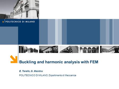 Buckling and harmonic analysis with FEM E. Tarallo, G. Mastinu POLITECNICO DI MILANO, Dipartimento di Meccanica.