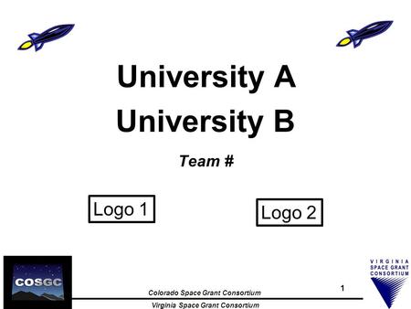 Colorado Space Grant Consortium Virginia Space Grant Consortium 1 University A University B Team # Logo 1 Logo 2.