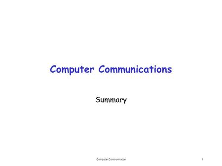 Computer Communication1 Computer Communications Summary.