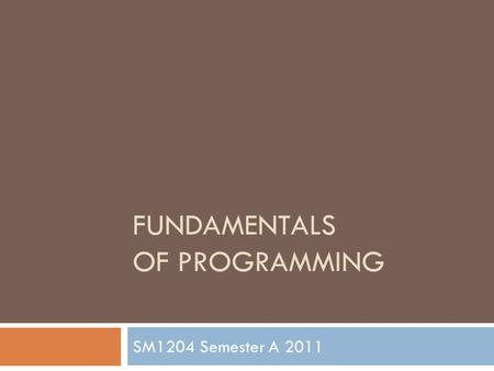 FUNDAMENTALS OF PROGRAMMING SM1204 Semester A 2011.