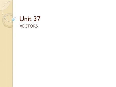 Unit 37 VECTORS. DEFINITIONS A vector is a quantity that has both magnitude and direction Vectors are shown as directed line segments. The length of the.
