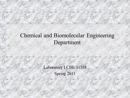 Chemical and Biomolecular Engineering Department Laboratory I CBE 31358 Spring 2011.
