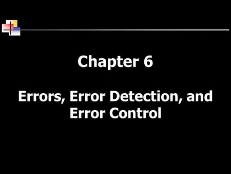 Chapter 6 Errors, Error Detection, and Error Control.