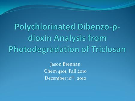Jason Brennan Chem 4101, Fall 2010 December 10 th, 2010.