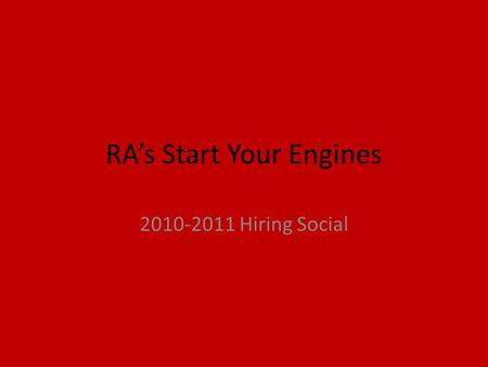 RA’s Start Your Engines 2010-2011 Hiring Social. “I love my job because I get to interact with wonderful people on a daily basis and I get to see my residents.