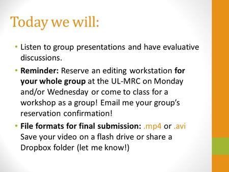 Today we will: Listen to group presentations and have evaluative discussions. Reminder: Reserve an editing workstation for your whole group at the UL-MRC.