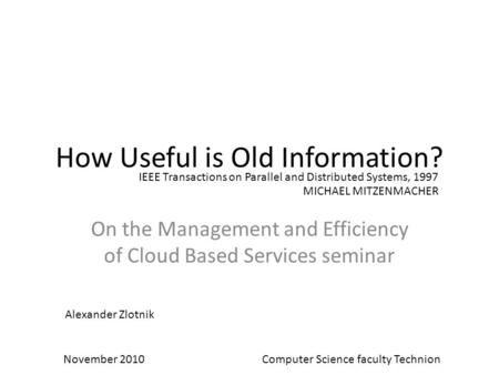 How Useful is Old Information? On the Management and Efficiency of Cloud Based Services seminar MICHAEL MITZENMACHER November 2010 Computer Science faculty.