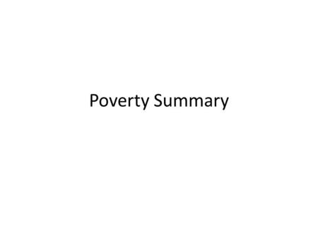 Poverty Summary. Plan: What does it mean to be poor Relationship between different measures and deprivation Have we lost the war on poverty? Subjective.