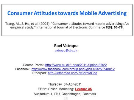 1 Ravi Vatrapu Consumer Attitudes towards Mobile Advertising Tsang, M., S. Ho, et al. (2004). Consumer attitudes toward mobile advertising: