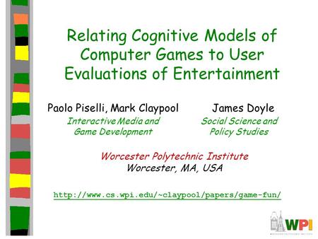 Relating Cognitive Models of Computer Games to User Evaluations of Entertainment Paolo Piselli, Mark Claypool Worcester Polytechnic Institute Worcester,