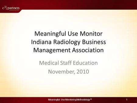 Meaningful Use Monitoring Methodology © 1 Meaningful Use Monitor (MUM) Initial Gap Assessment (IGA) Phase Kit 4/6/2010 Meaningful Use Monitor Indiana Radiology.