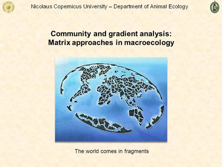 Community and gradient analysis: Matrix approaches in macroecology The world comes in fragments.