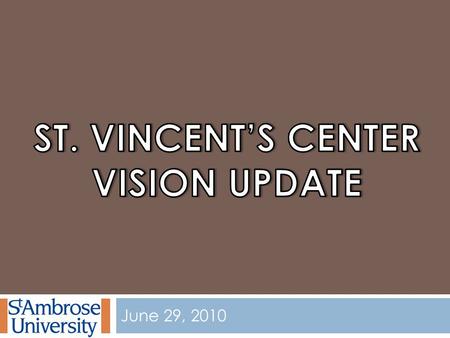 June 29, 2010. Discuss preliminary vision for St. Vincent’s Open lines of communication Share information as previously committed Seeking your input in.