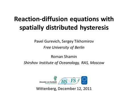 Reaction-diffusion equations with spatially distributed hysteresis Pavel Gurevich, Sergey Tikhomirov Free University of Berlin Roman Shamin Shirshov Institute.