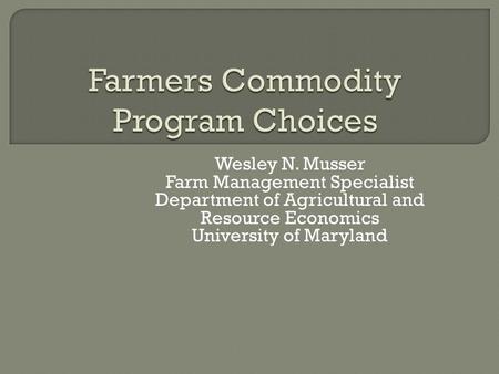 Wesley N. Musser Farm Management Specialist Department of Agricultural and Resource Economics University of Maryland.