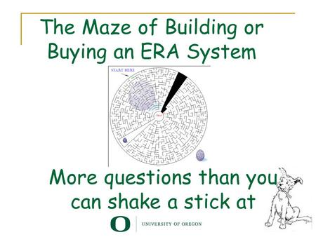 More questions than you can shake a stick at The Maze of Building or Buying an ERA System.