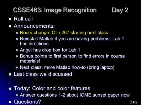 CSSE463: Image Recognition Day 2 Roll call Roll call Announcements: Announcements: Room change: Olin 267 starting next class Room change: Olin 267 starting.