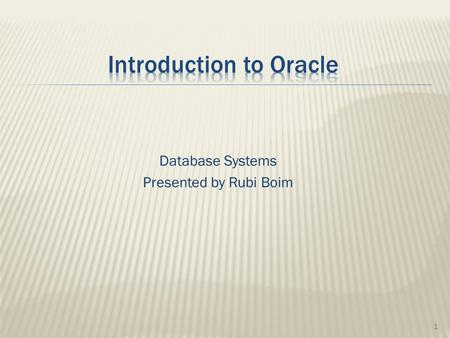 Database Systems Presented by Rubi Boim 1.  Bureaucracy…  Database architecture overview  Buzzwords  SSH Tunneling  Intro to Oracle  Comments on.