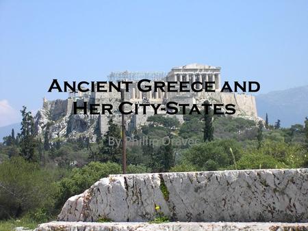 Ancient Greece and Her City-States By Phillip Oravec.