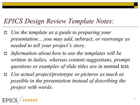 EPICS Design Review Template Notes:  Use the template as a guide to preparing your presentation….you may add, subtract, or rearrange as needed to tell.