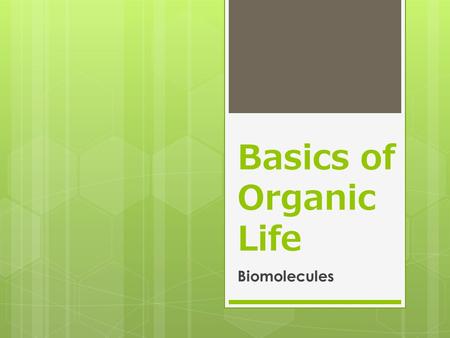 Basics of Organic Life Biomolecules. Elements  What are they?  Common Elements in Biology N, C, O, H  96% of human body Other 4% = trace elements EX: