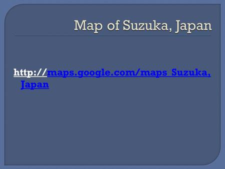 Suzuka, Japanmaps.google.com/maps Suzuka, Japan.