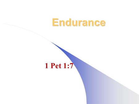 Endurance 1 Pet 1:7. Paul, Stephan & Apostle’s Faith Was Tried By Persecutions l Christians are put to the most sever tests – 2 Tim 3:12; 1 Cor 10:13.
