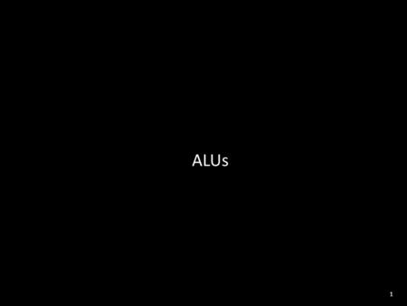 1 ALUs. 2 Topics: ALU Overview - core of the integer datapath - 2 operands, 32-bits wide, plus control signals Exercise: A simple multiplier.