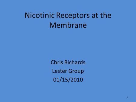 Nicotinic Receptors at the Membrane Chris Richards Lester Group 01/15/2010 1.