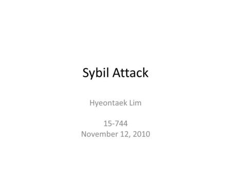 Sybil Attack Hyeontaek Lim 15-744 November 12, 2010.
