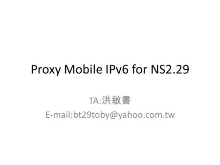 Proxy Mobile IPv6 for NS2.29 TA: 洪敏書