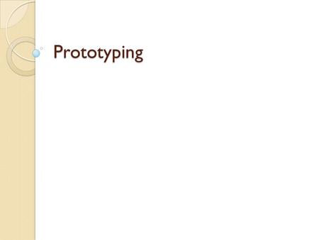 Prototyping. Horizontal Prototyping Description of Horizontal Prototyping A Horizontal, or User Interface, Prototype is a model of the outer shell of.