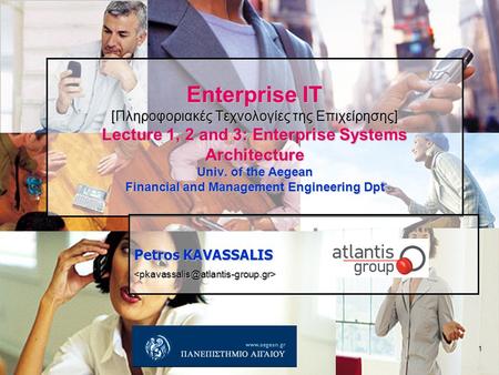 1 Enterprise IT [Πληροφοριακές Τεχνολογίες της Επιχείρησης] Lecture 1, 2 and 3: Enterprise Systems Architecture Univ. of the Aegean Financial and Management.