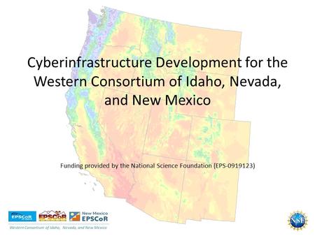 Cyberinfrastructure Development for the Western Consortium of Idaho, Nevada, and New Mexico Funding provided by the National Science Foundation (EPS-0919123)