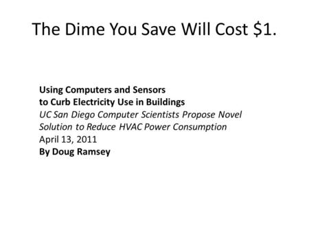 The Dime You Save Will Cost $1. Using Computers and Sensors to Curb Electricity Use in Buildings UC San Diego Computer Scientists Propose Novel Solution.
