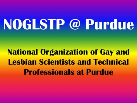 Purdue National Organization of Gay and Lesbian Scientists and Technical Professionals at Purdue.