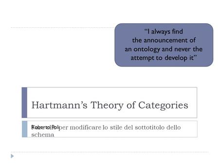 Fare clic per modificare lo stile del sottotitolo dello schema Hartmann’s Theory of Categories Roberto Poli “I always find the announcement of an ontology.