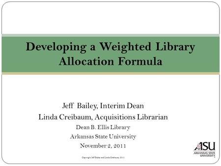Jeff Bailey, Interim Dean Linda Creibaum, Acquisitions Librarian Dean B. Ellis Library Arkansas State University November 2, 2011 Copyright Jeff Bailey.