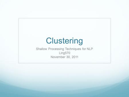 Clustering Shallow Processing Techniques for NLP Ling570 November 30, 2011.