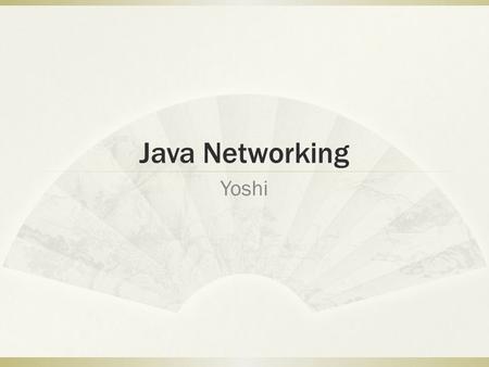 Java Networking Yoshi. What we have learnt before  Java I/O  Decorator pattern (Very important!)  Use java.net.Socket to connect to a server  Have.
