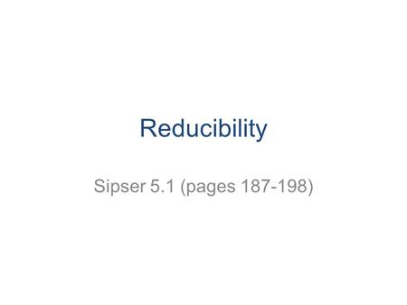 Reducibility Sipser 5.1 (pages 187-198). CS 311 Fall 2008 2 Reducibility.