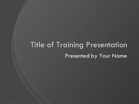 Title of Training Presentation Presented by Your Name.