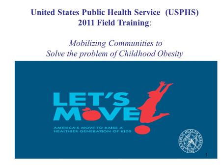 United States Public Health Service (USPHS) 2011 Field Training: Mobilizing Communities to Solve the problem of Childhood Obesity 1.