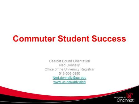 Commuter Student Success Bearcat Bound Orientation Ned Donnelly Office of the University Registrar 513-556-5890
